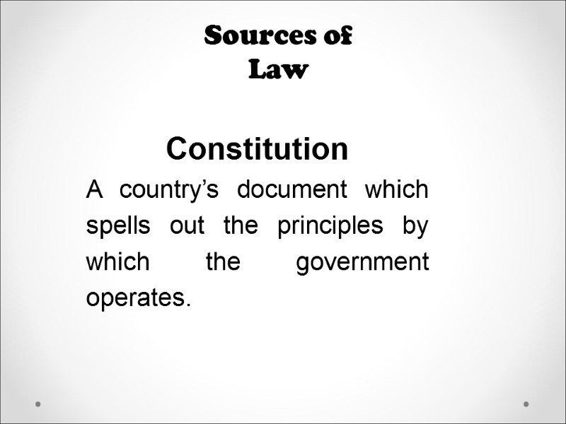 Sources of Law Constitution A country’s document which spells out the principles by which